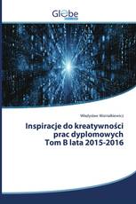 Inspiracje do kreatywności prac dyplomowych Tom B lata 2015-2016