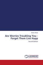 Are Worries Troubling You - Forget Them Live Happ