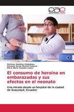 El consumo de heroína en embarazadas y sus efectos en el neonato