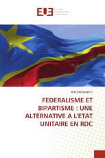 FEDERALISME ET BIPARTISME : UNE ALTERNATIVE A L'ETAT UNITAIRE EN RDC