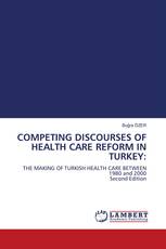 COMPETING DISCOURSES OF HEALTH CARE REFORM IN TURKEY: