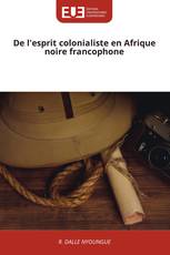 De l'esprit colonialiste en Afrique noire francophone