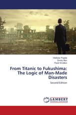 From Titanic to Fukushima: The Logic of Man-Made Disasters