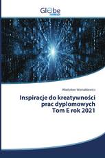 Inspiracje do kreatywności prac dyplomowych Tom E rok 2021