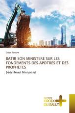 BATIR SON MINISTERE SUR LES FONDEMENTS DES APOTRES ET DES PROPHETES
