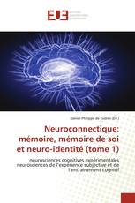 Neuroconnectique: mémoire, mémoire de soi et neuro-identité (tome 1)