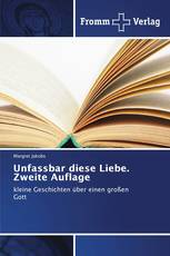 Unfassbar diese Liebe. Zweite Auflage