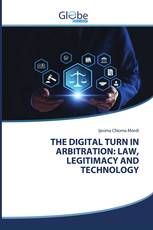 THE DIGITAL TURN IN ARBITRATION: LAW, LEGITIMACY AND TECHNOLOGY