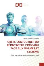 OBÉIR, CONTOURNER OU RÉINVENTER? L’INDIVIDU FACE AUX NORMES ET SYSTÈME