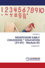 MONTESSORI EARLY CHILDHOOD * EDUCATION (3Y-6Y) - Module-05