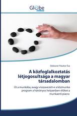 A közfoglalkoztatás létjogosultsága a magyar társadalomban