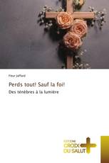 Perds tout! Sauf la foi!