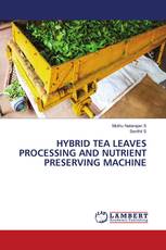 HYBRID TEA LEAVES PROCESSING AND NUTRIENT PRESERVING MACHINE