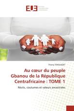 Au cœur du peuple Gbanou de la République Centrafricaine : TOME 1