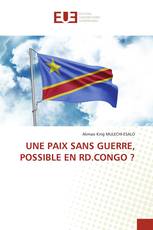 UNE PAIX SANS GUERRE, POSSIBLE EN RD.CONGO ?
