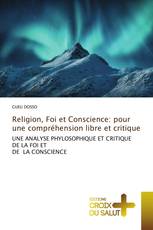 Religion, Foi et Conscience: pour une compréhension libre et critique