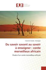 Du savoir savant au savoir à enseigner : conte merveilleux africain