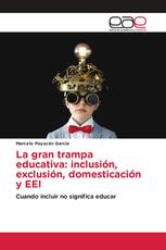 La gran trampa educativa: inclusión, exclusión, domesticación y EEI