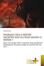 POURQUOI DIEU A PRÉFÉRÉ SACRIFIER SON FILS POUR SAUVER LE MONDE ?