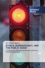 ETHICS, BUREAUCRACY, AND THE PUBLIC GOOD