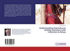 Bookcover of Understanding Sub-Saharan fertility transition with reference to Kenya
