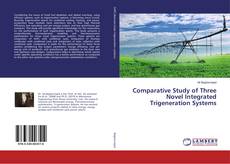 Capa do livro de Comparative Study of Three Novel Integrated Trigeneration Systems 