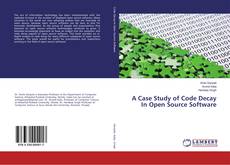 Bookcover of A Case Study of Code Decay In Open Source Software