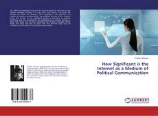 Bookcover of How Significant is the Internet as a Medium of Political Communication