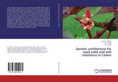 Bookcover of Genetic architecture for seed yield and wilt resistance in Castor