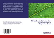 Molecular mechanisms of α-amylase action on retrograded starch的封面