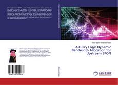 A Fuzzy Logic Dynamic Bandwidth Allocation for Upstream EPON的封面