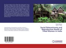 Social Determinants and Reproductive Health of Tribal Women in India kitap kapağı