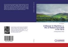 Copertina di A Weaver in Wartime: a life of Robert Tannahill 1774-1810