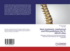 Copertina di Heat treatment, mechanical and FEA predictions for Ti-6Al-4V alloy