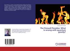 Couverture de The Firewall Paradox: What is wrong with quantum gravity?