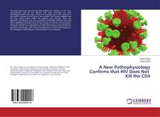 Bookcover of A New Pathophysiology Confirms that HIV Does Not Kill the CD4