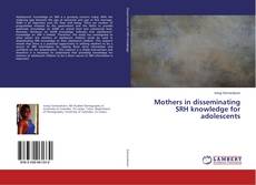 Bookcover of Mothers in disseminating SRH knowledge for adolescents