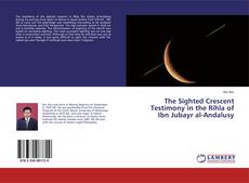 Обложка The Sighted Crescent Testimony in the Rihla of Ibn Jubayr al-Andalusy