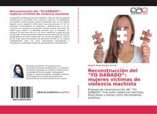 Reconstrucción del "YO DAÑADO”: mujeres víctimas de violencia machista的封面