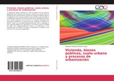 Copertina di Vivienda, bienes públicos, suelo urbano y procesos de urbanización