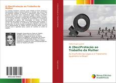 Bookcover of A (Des)Proteção ao Trabalho da Mulher