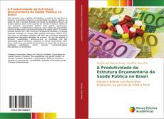 Bookcover of A Produtividade da Estrutura Orçamentária da Saúde Pública no Brasil