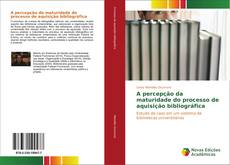 Bookcover of A percepção da maturidade do processo de aquisição bibliográfica