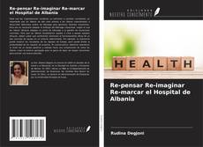Copertina di Re-pensar Re-imaginar Re-marcar el Hospital de Albania