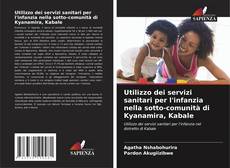 Couverture de Utilizzo dei servizi sanitari per l'infanzia nella sotto-comunità di Kyanamira, Kabale