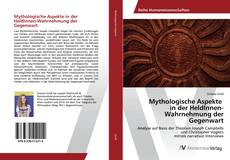 Borítókép a  Mythologische Aspekte in der HeldInnen-Wahrnehmung der Gegenwart - hoz