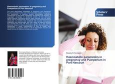 Bookcover of Haemostatic parameters in pregnancy and Puerperium in Port Harcourt