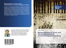 Couverture de Metamorphoses of music and the transformation of musical-pedagogical thinking