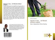 Buchcover von Uproot it now... rid fibroid without surgery