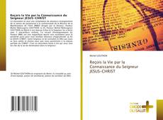Portada del libro de Reçois la Vie par la Connaissance du Seigneur JESUS-CHRIST